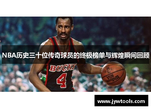 NBA历史三十位传奇球员的终极榜单与辉煌瞬间回顾