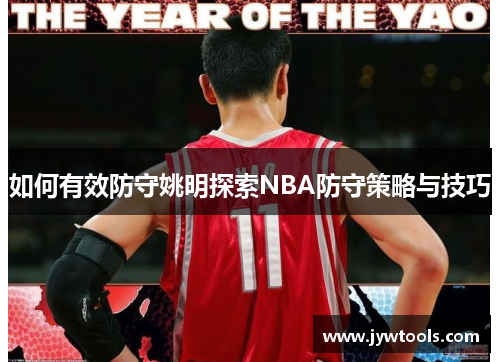 如何有效防守姚明探索NBA防守策略与技巧