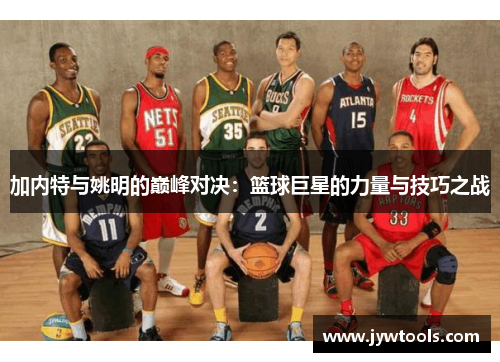 加内特与姚明的巅峰对决：篮球巨星的力量与技巧之战