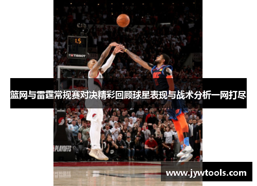 篮网与雷霆常规赛对决精彩回顾球星表现与战术分析一网打尽