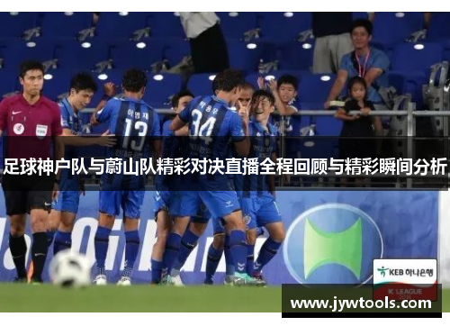 足球神户队与蔚山队精彩对决直播全程回顾与精彩瞬间分析