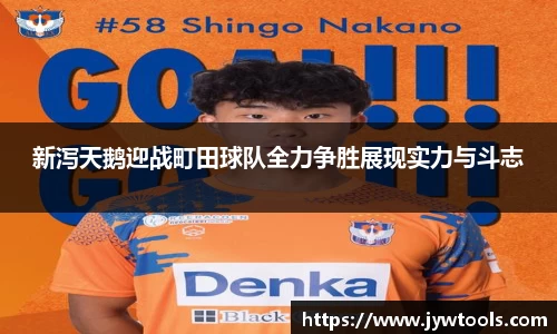 熊猫体育新泻天鹅迎战町田球队全力争胜展现实力与斗志