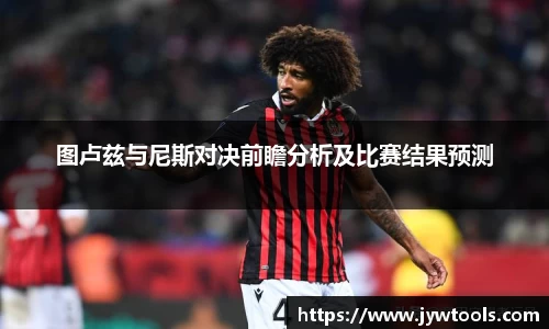 熊猫体育图卢兹与尼斯对决前瞻分析及比赛结果预测